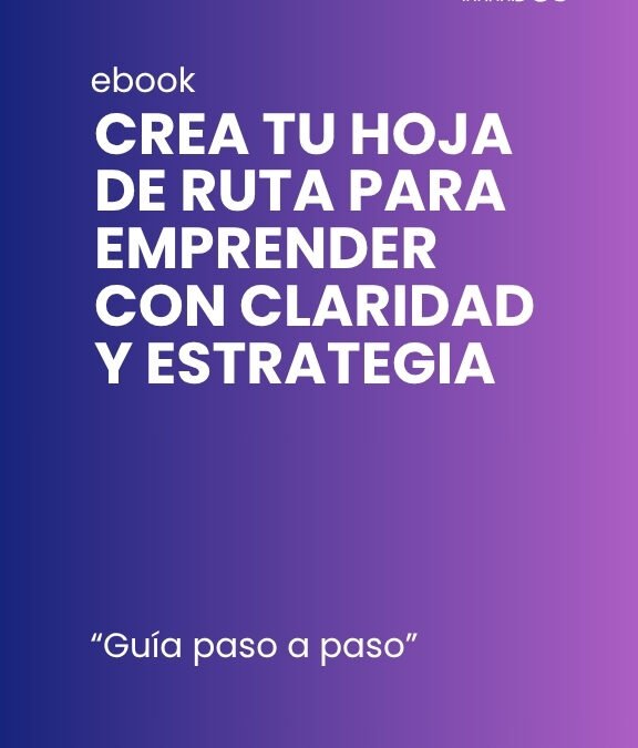 Ebook -Crea tu hoja de ruta para emprender con claridad y estrategia